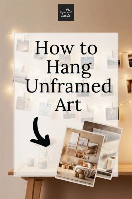 how to hang unframed art: exploring the art of visual storytelling through unconventional mediums